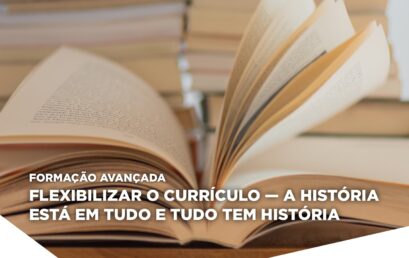Flexibilizar o Currículo — A História Está em Tudo e Tudo Tem História